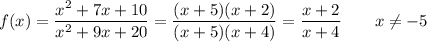 f(x)=\dfrac{x^2+7x+10}{x^2+9x+20}=\dfrac{(x+5)(x+2)}{(x+5)(x+4)}=\dfrac{x+2}{x+4} \qquad x\ne -5