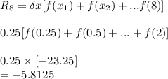 R_8=\delta x[f(x_1)+f(x_2)+...f(8)]\\\\0.25[f(0.25)+f(0.5)+...+f(2)]\\\\0.25\times[-23.25]\\=-5.8125