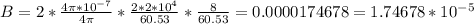 B = 2*\frac{4\pi * 10^{-7}}{4\pi}*\frac{2*2*10^4}{60.53}*\frac{8}{60.53} = 0.0000174678 = 1.74678 * 10^{-5}