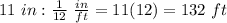 11\ in:\frac{1}{12}\ \frac{in}{ft}=11(12)=132\ ft