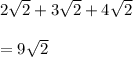 2\sqrt{2}+3\sqrt{2}+4\sqrt{2}\\\\=9\sqrt{2}