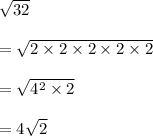 \sqrt{32}\\\\=\sqrt{2\times2\times2\times2\times2}\\\\=\sqrt{4^2\times2}\\\\=4\sqrt{2}