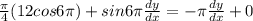 \frac{\pi}{4} (12 cos 6 \pi)+sin 6 \pi \frac{dy}{dx} = - \pi \frac{dy}{dx} +0