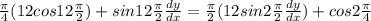 \frac{\pi}{4} (12 cos 12\frac{\pi}{2} )+sin 12 \frac{\pi}{2} \frac{dy}{dx}= \frac{\pi}{2} (12sin 2\frac{\pi}{2} \frac{dy}{dx} ) +cos 2\frac{\pi}{4}