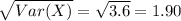 \sqrt{Var(X)} = \sqrt{3.6} = 1.90