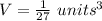 V=\frac{1}{27}\ units^3