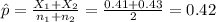 \hat p=\frac{X_{1}+X_{2}}{n_{1}+n_{2}}=\frac{0.41+0.43}{2}=0.42