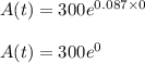 A(t) = 300e^{0.087 \times 0}\\\\A(t) = 300e^{0}