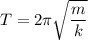 T=2\pi \sqrt{\dfrac{m}{k}}