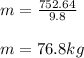 m= \frac{ 752.64}{9.8} \\\\m=76.8kg