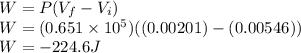 W = P (V_{f} - V_{i})\\W = (0.651\times10^{5}) ((0.00201) - (0.00546))\\W = - 224.6 J