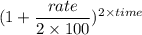 (1+\dfrac{\texrm rate}{2\times 100})^{\textrm 2\times time}