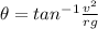 \theta=tan^{-1} \frac{v^{2} }{rg}