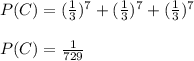P(C) = (\frac{1}{3}) ^ 7 + (\frac{1}{3}) ^ 7 + (\frac{1}{3}) ^ 7\\\\P(C) = \frac{1}{729}