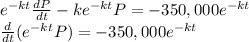 e^{-kt}\frac{dP}{dt} - ke^{-kt}P =-350,000 e^{-kt}\\\frac{d}{dt}(e^{-kt}P) =  -350,000 e^{-kt}