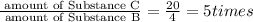 \frac{\text { amount of Substance } \mathrm{C}}{\text { amount of Substance } \mathrm{B}}=\frac{20}{4}=5 times