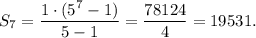 S_7=\dfrac{1\cdot (5^7-1)}{5-1}=\dfrac{78124}{4}=19531.
