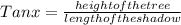 Tanx=\frac{height of the tree}{length of the shadow}