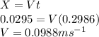 X = V t \\0.0295 = V (0.2986)\\V = 0.0988 ms^{-1}