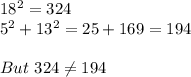 18^2=324\\5^2+13^2=25+169=194\\\\But\ 324\neq194