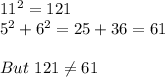 11^2=121\\5^2+6^2=25+36=61\\\\But\ 121\neq61