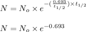 N=N_o\times e^{-(\frac{0.693}{t_{1/2}})\times t_{1/2}}\\\\N=N_o\times e^{-0.693}