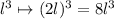 l^3 \mapsto (2l)^3 = 8l^3