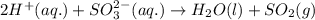 2H^+(aq.)+SO_3^{2-}(aq.)\rightarrow H_2O(l)+SO_2(g)