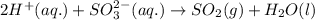 2H^+(aq.)+SO_3^{2-}(aq.)\rightarrow SO_2(g)+H_2O(l)