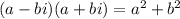 (a-bi)(a+bi) = a^2 + b^2