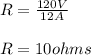 R = \frac{120V}{12A}\\\\R = 10ohms