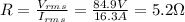 R=\frac{V_{rms}}{I_{rms}}=\frac{84.9 V}{16.3 A}=5.2 \Omega