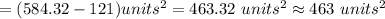 =(584.32-121)units^2=463.32\ units^2 \approx 463\ units^2