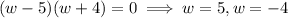 (w-5)(w+4)=0\implies w=5,w=-4
