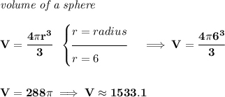 \bf \textit{volume of a sphere}\\\\ V=\cfrac{4\pi r^3}{3}~~ \begin{cases} r=radius\\[-0.5em] \hrulefill\\ r=6 \end{cases}\implies V=\cfrac{4\pi 6^3}{3}\\\\\\ V=288\pi \implies V\approx 1533.1