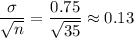 \dfrac\sigma{\sqrt n}=\dfrac{0.75}{\sqrt{35}}\approx0.13