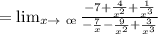 =\lim_{x\rightarrow \ \oe }\frac{-7+\frac{4}{x^{2}}+\frac{1}{x^{3}}}{-\frac{7}{x}-\frac{9}{x^{2}}+\frac{3}{x^{3}}}
