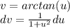 v=arctan(u)\\dv=\frac{1}{1+u^2} du