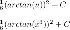 \frac{1}{6} (arctan(u))^2 +C\\\\\frac{1}{6} (arctan(x^3))^2 +C