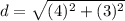 d=\sqrt{(4)^2+(3)^2}
