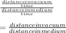 \frac{\frac{distance in vacuum}{time} }{\frac{distance in medium}{time} }\\ \\=\frac{distance in vacuum}{distance in medium}