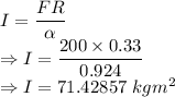 I=\dfrac{FR}{\alpha}\\\Rightarrow I=\dfrac{200\times 0.33}{0.924}\\\Rightarrow I=71.42857\ kgm^2