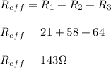 R_{eff}=R_1+R_2+R_3\\\\R_{eff}=21+58+64\\\\R_{eff}=143\Omega