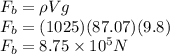 F_{b} = \rho V g \\F_{b} = (1025) (87.07) (9.8)\\F_{b} = 8.75\times10^{5} N