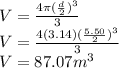 V = \frac{4\pi (\frac{d}{2} )^{3}}{3}\\ V = \frac{4(3.14) (\frac{5.50}{2} )^{3}}{3}\\V = 87.07 m^{3}