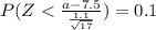 P(Z< \frac{a- 7.5}{\frac{1.1}{\sqrt{17}}})=0.1