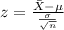 z=\frac{\bar X- \mu}{\frac{\sigma}{\sqrt{n}}}