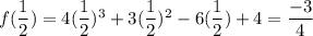 f(\dfrac{1}{2}) = 4(\dfrac{1}{2})^3 +3(\dfrac{1}{2})^2 -6(\dfrac{1}{2}) +4 = \dfrac{-3}{4}
