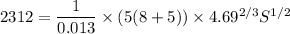 2312= \dfrac{1}{0.013}\times (5(8+5))\times 4.69^{2/3} S^{1/2}