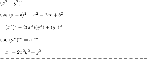 (x^2-y^2)^2\\\\\text{use}\ (a-b)^2=a^2-2ab+b^2\\\\=(x^2)^2-2(x^2)(y^2)+(y^2)^2\\\\\text{use}\ (a^n)^m=a^{nm}\\\\=x^4-2x^2y^2+y^2\\-----------------------------
